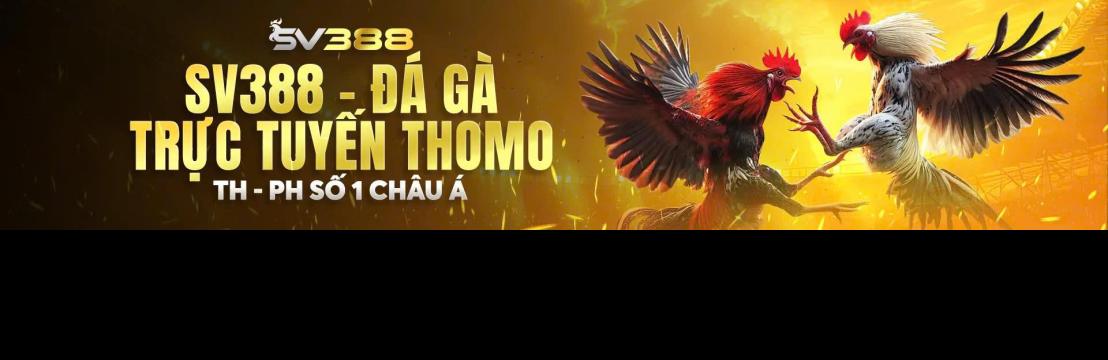 SV388 đá Gà Trực Tiếp Thomo  PH Số 1 Châu Á