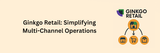 Infographic showing the Ginkgo Retail logo at the top with a flowchart leading to a storefront, shopping cart, and package icons, symbolizing simplified multi-channel operations.