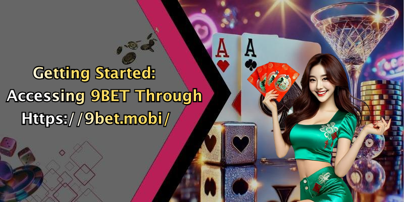 Getting Started: Accessing 9BET Through Https://9bet.mobi/